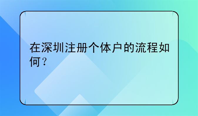 深圳个体户营业执照注册小店__在深圳注册个体户的流程如何？