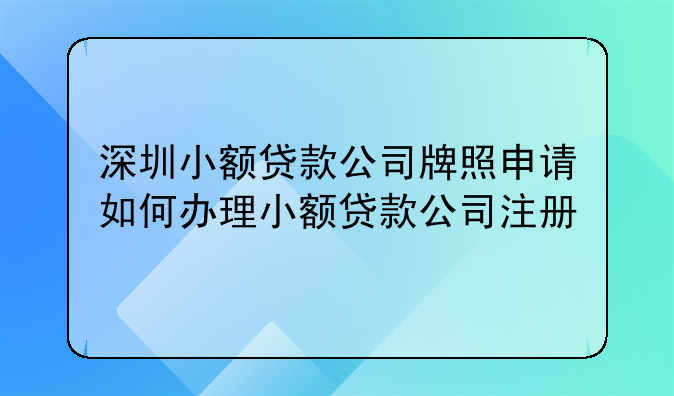 深圳小额贷款公司牌照申请如何办理小额贷款公司注册