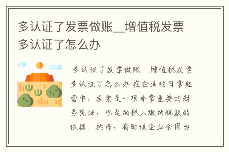多认证了发票做账__增值税发票多认证了怎么办
