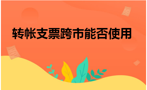 转帐支票跨市能否使用