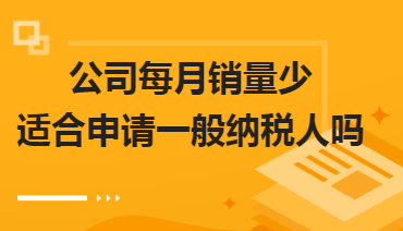  公司每月销量少适合申请一般纳税人吗