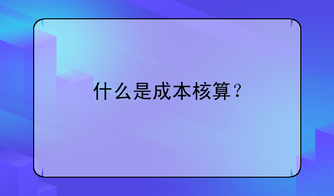 什么是成本核算?