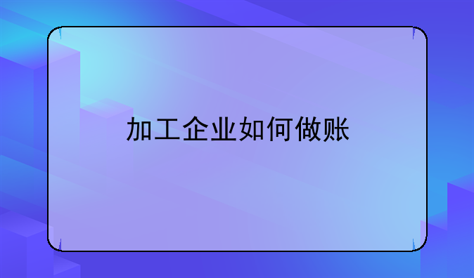 加工企业如何做账