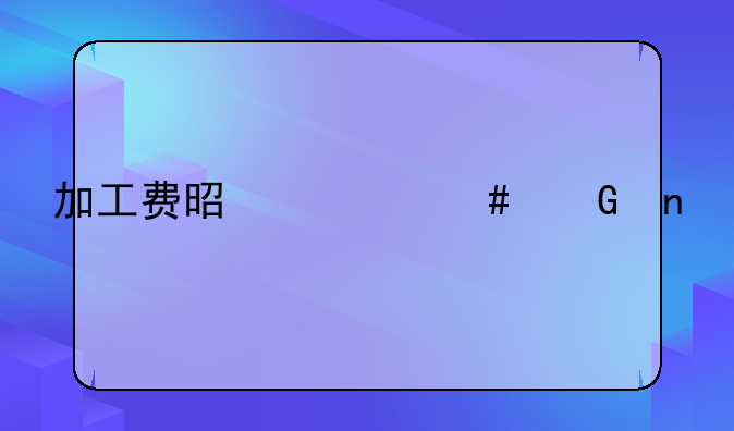 加工费是什么科目