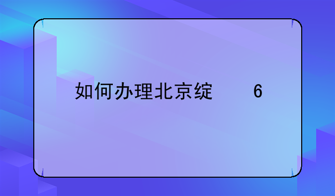 如何办理北京绿卡