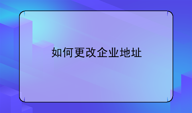 深圳公司注册地址修改—如何更改企业地址