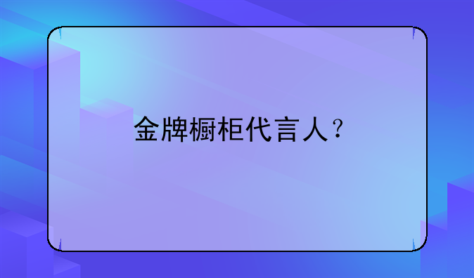 金牌橱柜代言人?