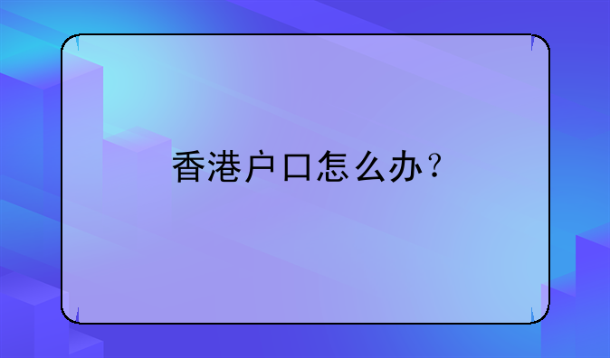 香港户口怎么办?