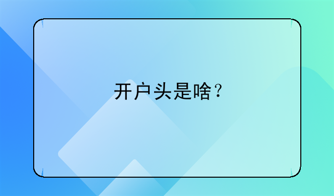 开户头是啥?