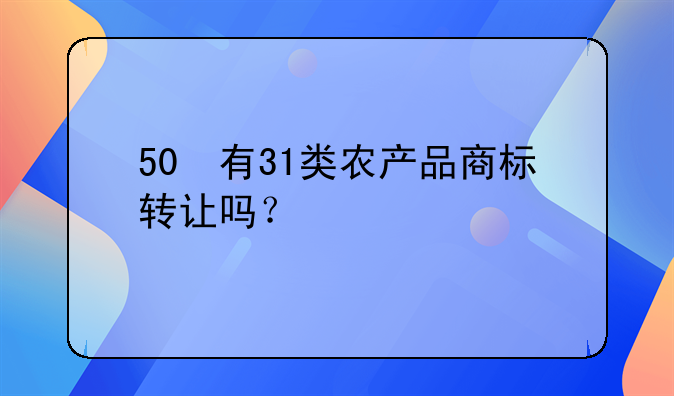 50 有31类农产品商标转让吗？