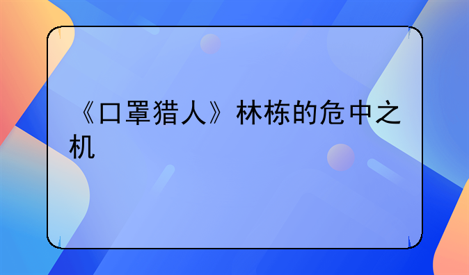 《口罩猎人》林栋的危中之机