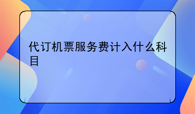 代订机票服务费计入什么科目
