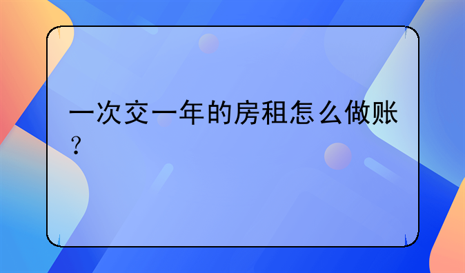 一次交一年的房租怎么做账?