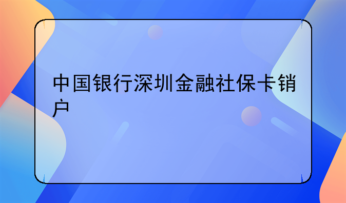 中国银行深圳金融社保卡销户