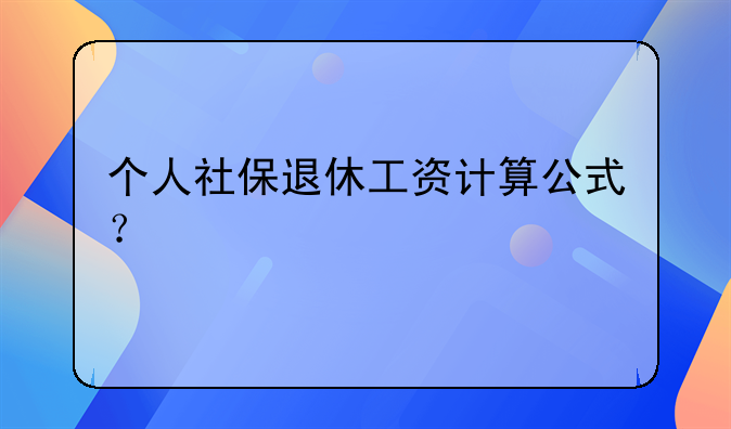 个人社保退休工资计算公式?