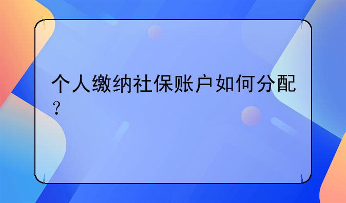 个人缴纳社保账户如何分配？