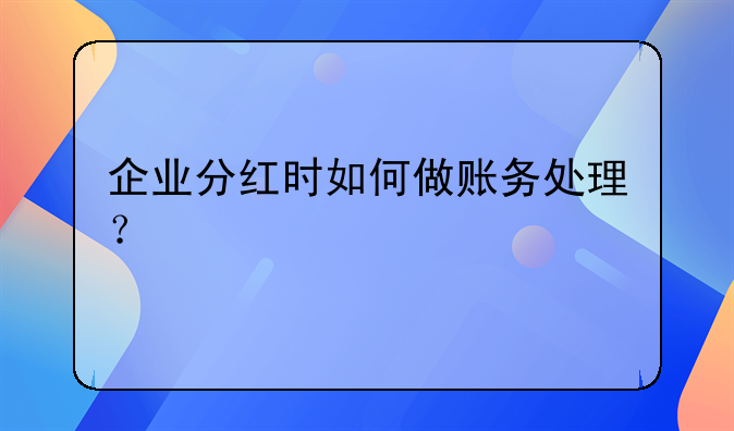 企业分红时如何做账务处理?