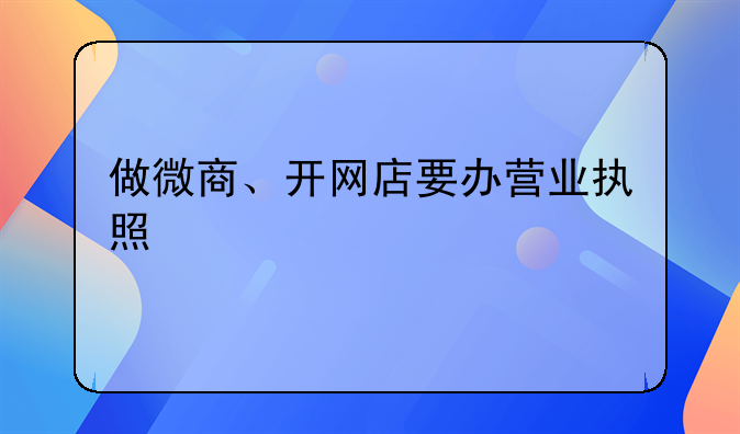 做微商、开网店要办营业执照