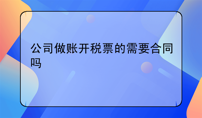 公司做账开税票的需要合同吗