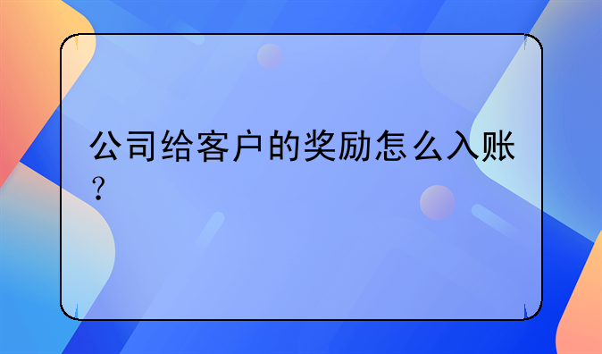 公司给客户的奖励怎么入账？