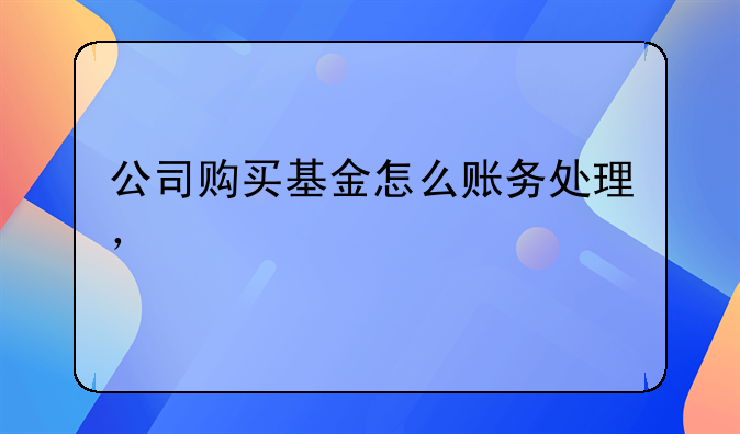 公司购买基金怎么账务处理，