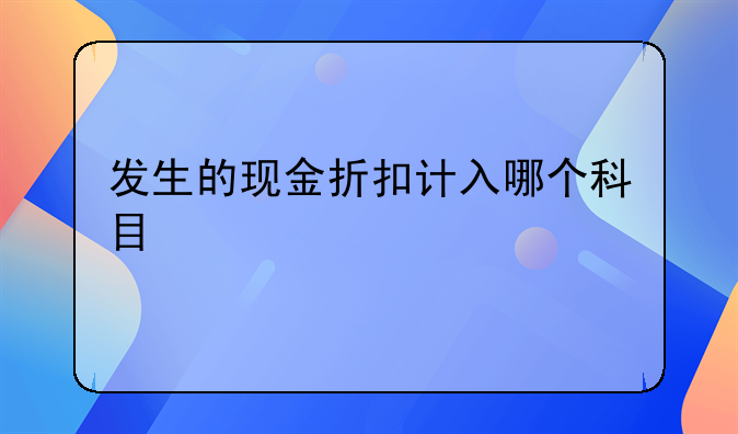 发生的现金折扣计入哪个科目