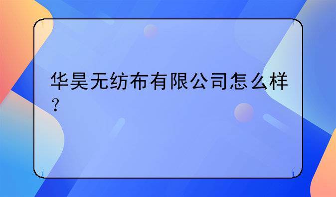 华昊无纺布有限公司怎么样？