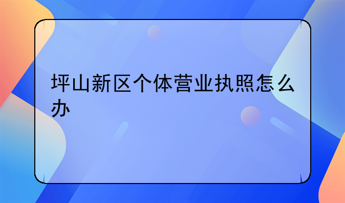 坪山新区个体营业执照怎么办