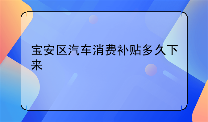 宝安区汽车消费补贴多久下来
