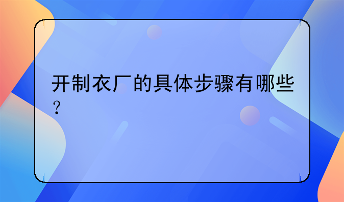 开制衣厂的具体步骤有哪些?