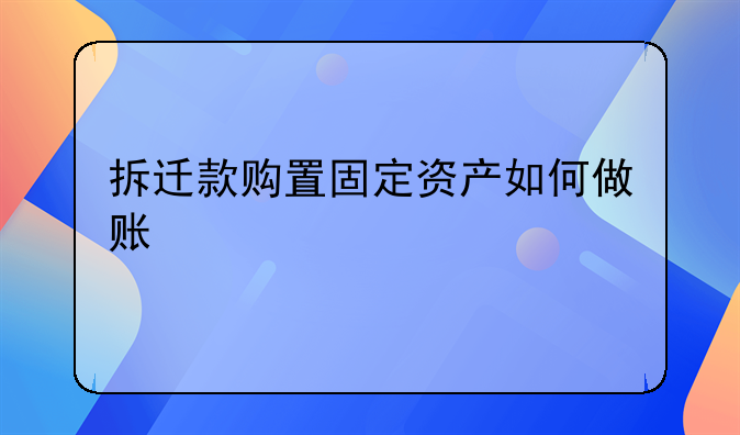 拆迁款购置固定资产如何做账