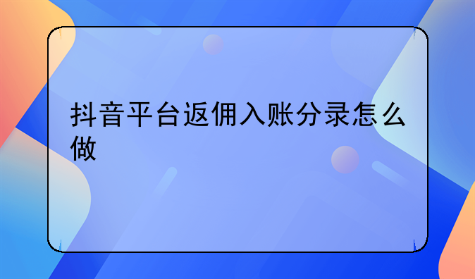 抖音平台返佣入账分录怎么做