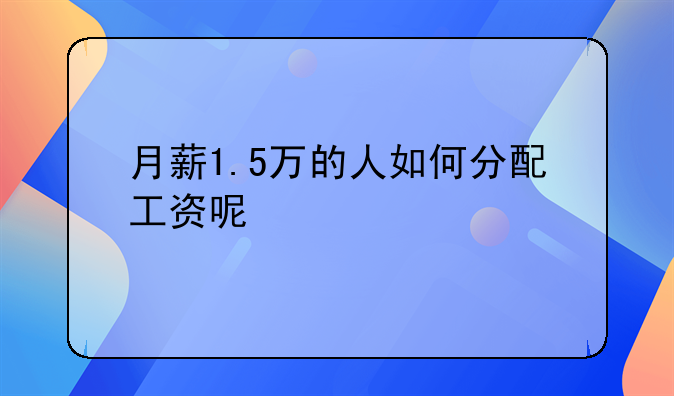 月薪1.5万的人如何分配工资呢