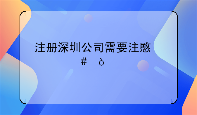 注册深圳公司需要注意什么？