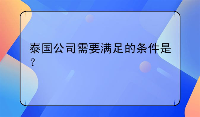 泰国公司需要满足的条件是?