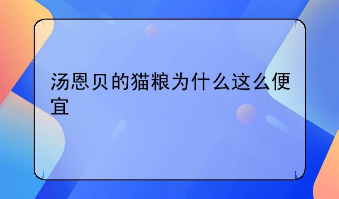 汤恩贝的猫粮为什么这么便宜