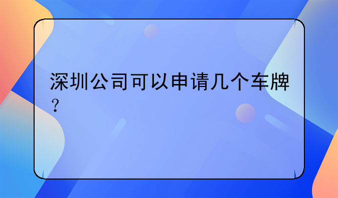 深圳公司可以申请几个车牌?