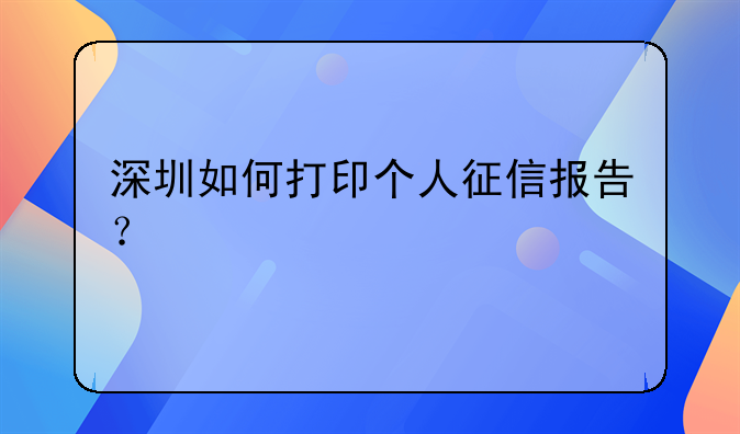 深圳如何打印个人征信报告?