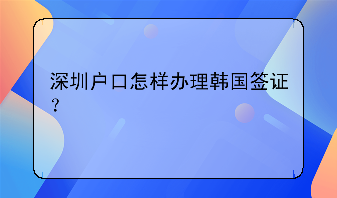 深圳户口怎样办理韩国签证？