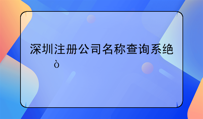 深圳注册公司名称查询系统？