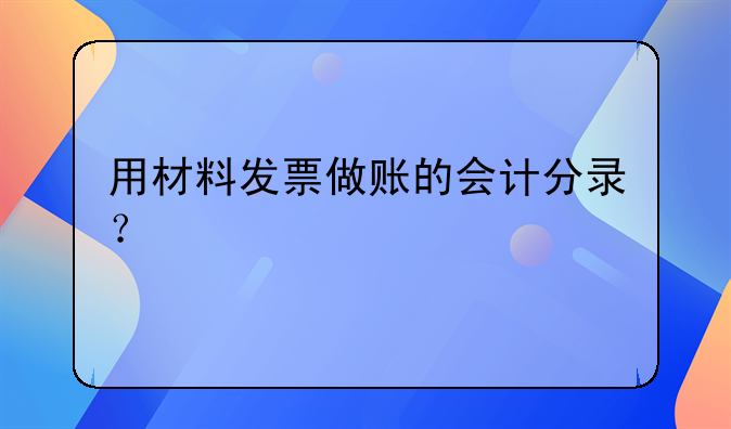 用材料发票做账的会计分录？