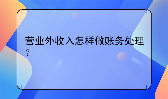 营业外收入怎样做账务处理？