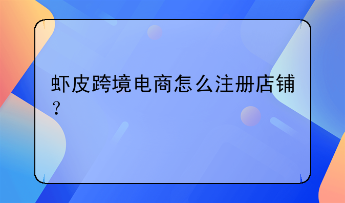 虾皮跨境电商怎么注册店铺?