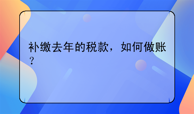 补缴去年的税款，如何做账？