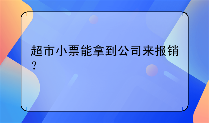 超市小票能拿到公司来报销?