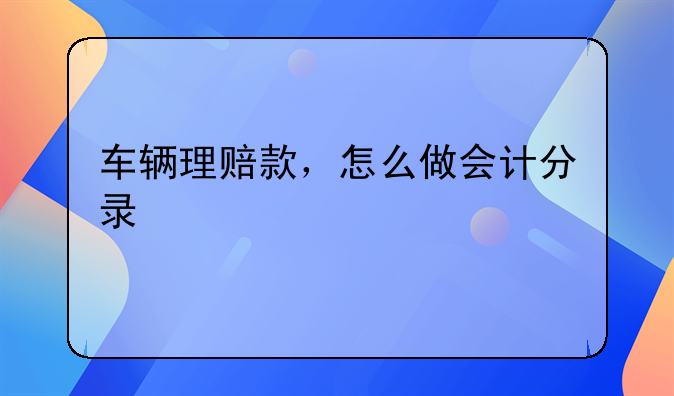 车辆理赔款，怎么做会计分录