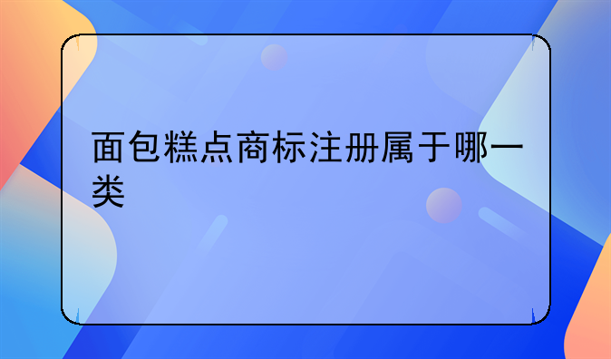 面包糕点商标注册属于哪一类