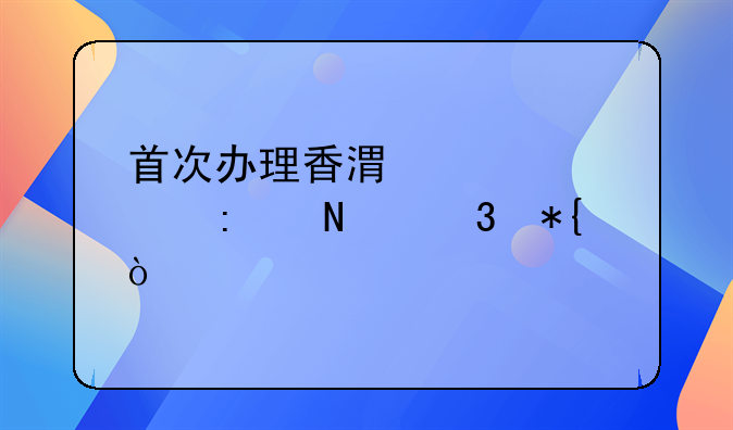 首次办理香港证要去哪里办？
