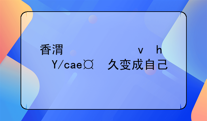 香港公租房住多久变成自己的