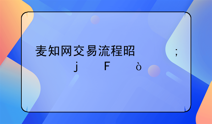 麦知网交易流程是怎样的呢？